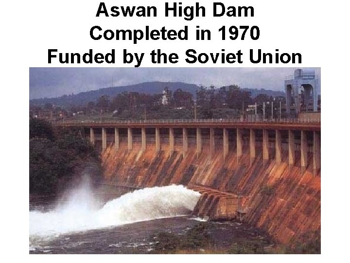 Aswan High Dam Completed in 1970 Funded by the Soviet Union 