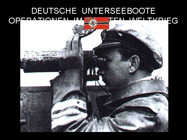 DEUTSCHE UNTERSEEBOOTE OPERATIONEN IM ZWEITEN WELTKRIEG 