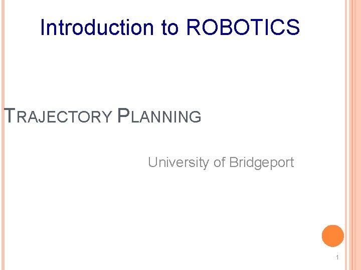 Introduction to ROBOTICS TRAJECTORY PLANNING University of Bridgeport 1 