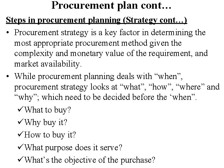 Procurement plan cont… Steps in procurement planning (Strategy cont…) • Procurement strategy is a