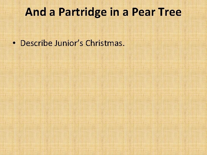 And a Partridge in a Pear Tree • Describe Junior’s Christmas. 