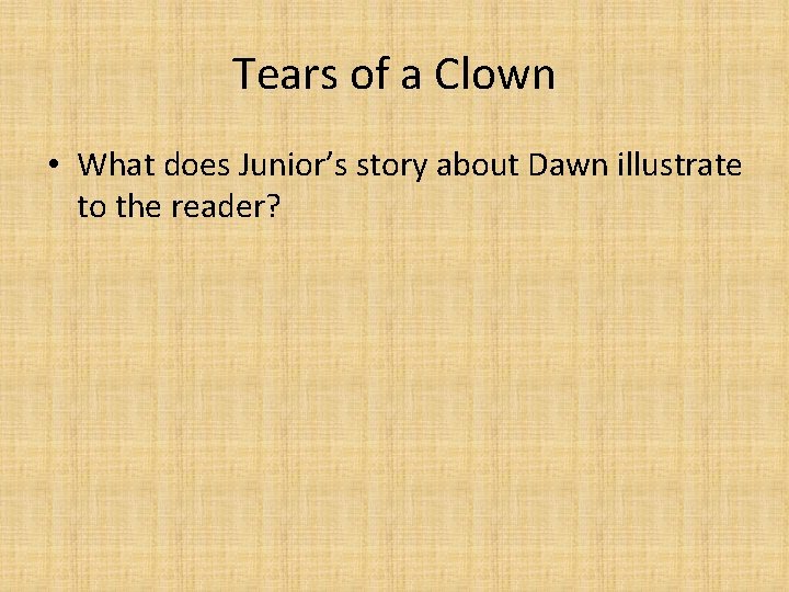 Tears of a Clown • What does Junior’s story about Dawn illustrate to the