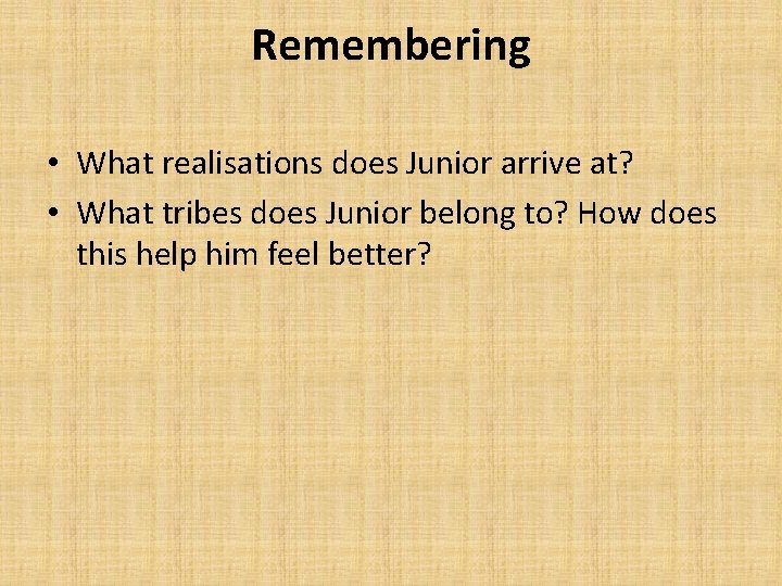 Remembering • What realisations does Junior arrive at? • What tribes does Junior belong