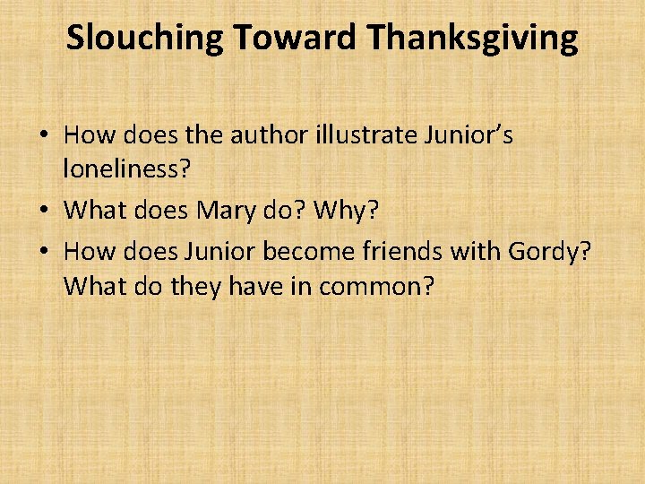 Slouching Toward Thanksgiving • How does the author illustrate Junior’s loneliness? • What does