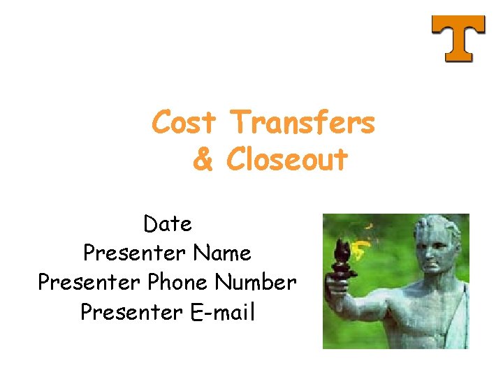 Cost Transfers & Closeout Date Presenter Name Presenter Phone Number Presenter E-mail 