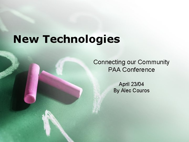 New Technologies Connecting our Community PAA Conference April 23/04 By Alec Couros 