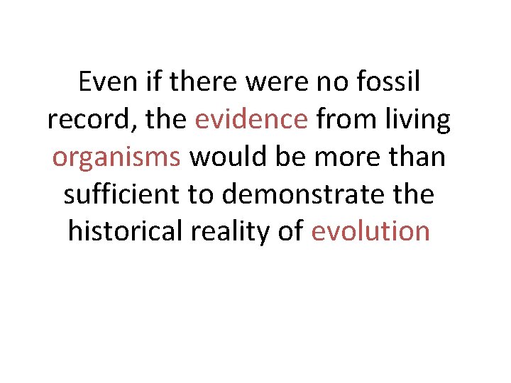 Even if there were no fossil record, the evidence from living organisms would be