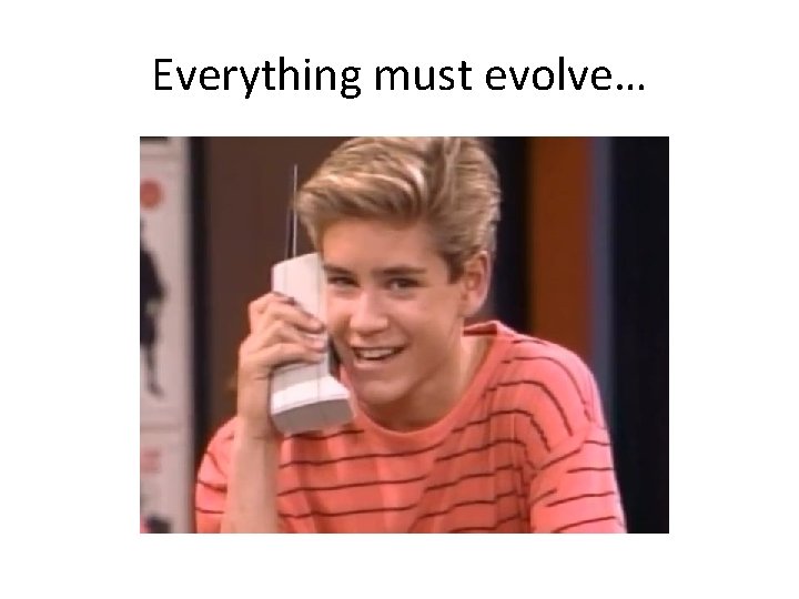 Everything must evolve… 