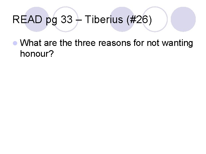 READ pg 33 – Tiberius (#26) l What are three reasons for not wanting