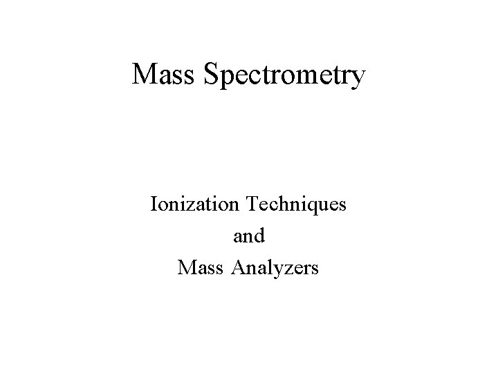 Mass Spectrometry Ionization Techniques and Mass Analyzers 