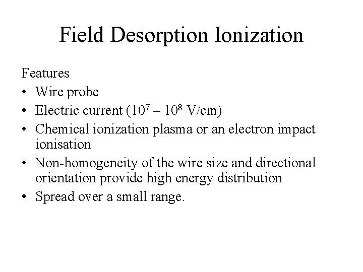 Field Desorption Ionization Features • Wire probe • Electric current (107 – 108 V/cm)