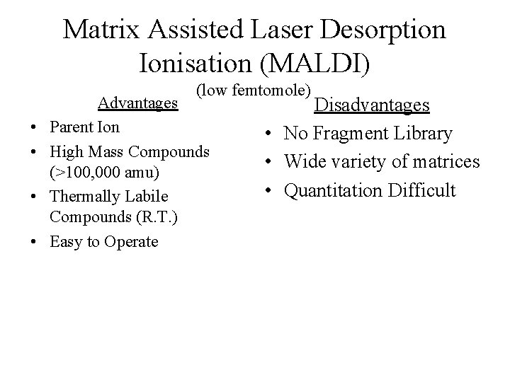 Matrix Assisted Laser Desorption Ionisation (MALDI) (low femtomole) • • Advantages Parent Ion High