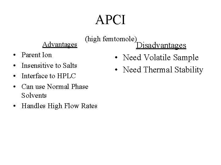 APCI (high femtomole) • • • Advantages Parent Ion Insensitive to Salts Interface to