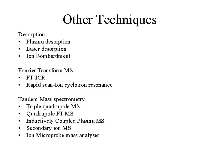 Other Techniques Desorption • Plasma desorption • Laser desorption • Ion Bombardment Fourier Transform