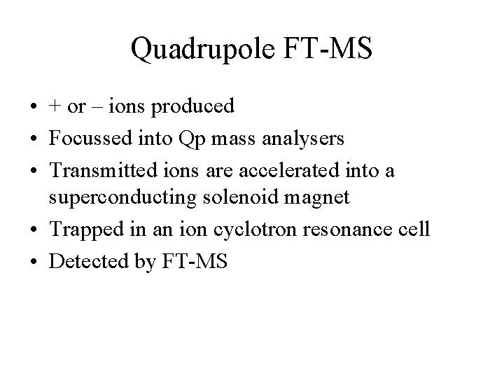 Quadrupole FT-MS • + or – ions produced • Focussed into Qp mass analysers