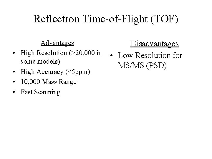 Reflectron Time-of-Flight (TOF) • • Advantages High Resolution (>20, 000 in some models) High