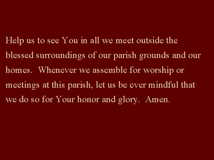 Help us to see You in all we meet outside the blessed surroundings of