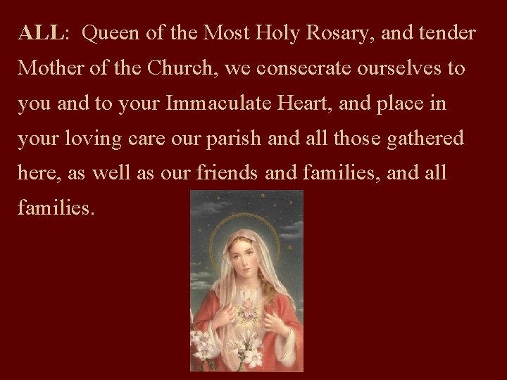 ALL: Queen of the Most Holy Rosary, and tender Mother of the Church, we