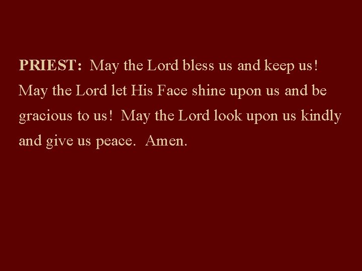 PRIEST: May the Lord bless us and keep us! May the Lord let His