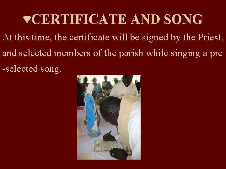 ♥CERTIFICATE AND SONG At this time, the certificate will be signed by the Priest,