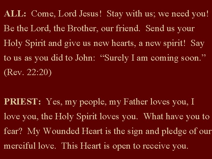 ALL: Come, Lord Jesus! Stay with us; we need you! Be the Lord, the
