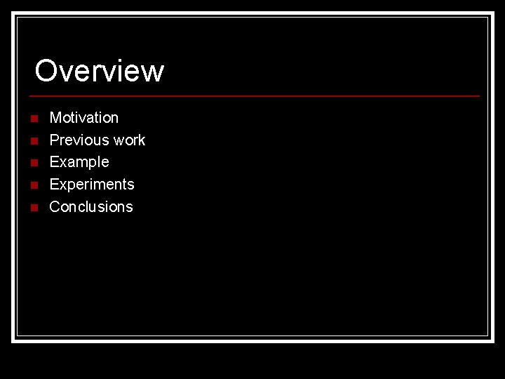 Overview n n n Motivation Previous work Example Experiments Conclusions 