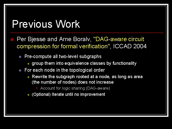 Previous Work n Per Bjesse and Arne Boralv, "DAG-aware circuit compression formal verification", ICCAD