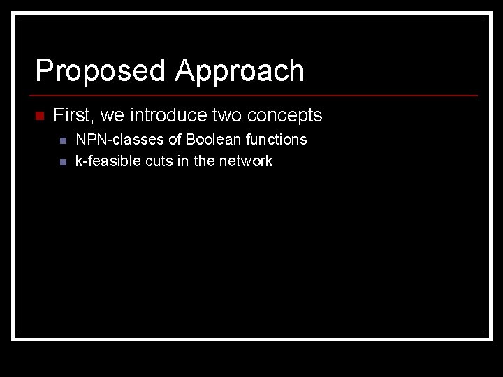 Proposed Approach n First, we introduce two concepts n n NPN-classes of Boolean functions