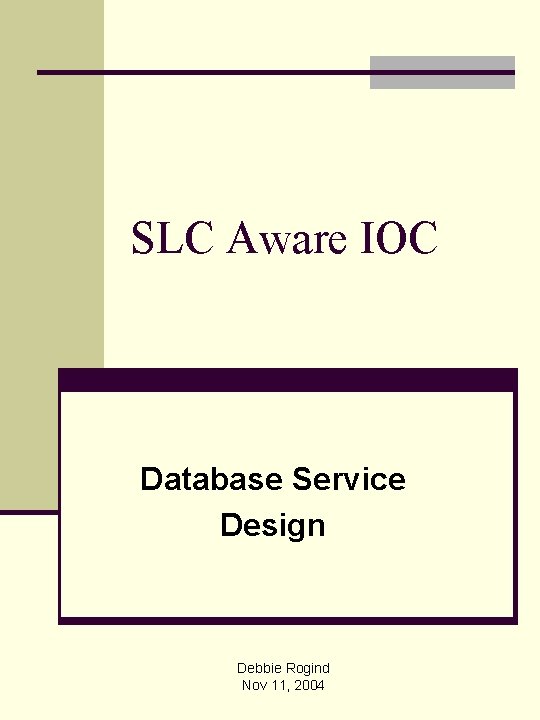 SLC Aware IOC Database Service Design Debbie Rogind Nov 11, 2004 