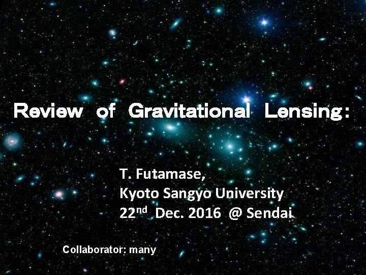 Ｒｅｖｉｅｗ　ｏｆ　Ｇｒａｖｉｔａｔｉｏｎａｌ　Ｌｅｎｓｉｎｇ： T. Futamase, Kyoto Sangyo University 22 nd Dec. 2016 @ Sendai Collaborator: many