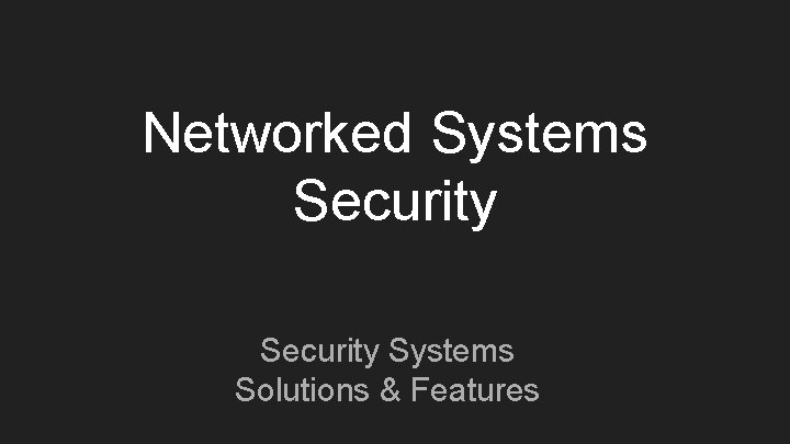 Networked Systems Security Systems Solutions & Features 