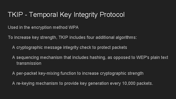 TKIP - Temporal Key Integrity Protocol Used in the encryption method WPA To increase