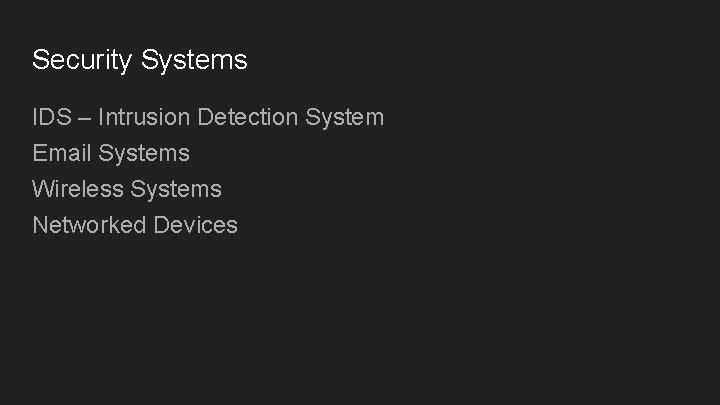 Security Systems IDS – Intrusion Detection System Email Systems Wireless Systems Networked Devices 