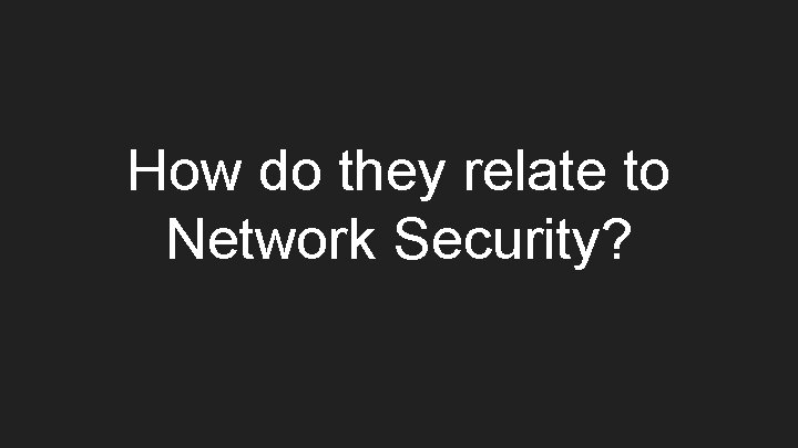 How do they relate to Network Security? 