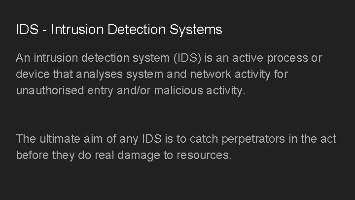 IDS - Intrusion Detection Systems An intrusion detection system (IDS) is an active process