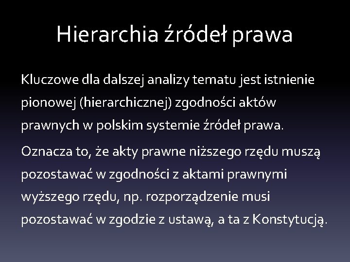 Hierarchia źródeł prawa Kluczowe dla dalszej analizy tematu jest istnienie pionowej (hierarchicznej) zgodności aktów