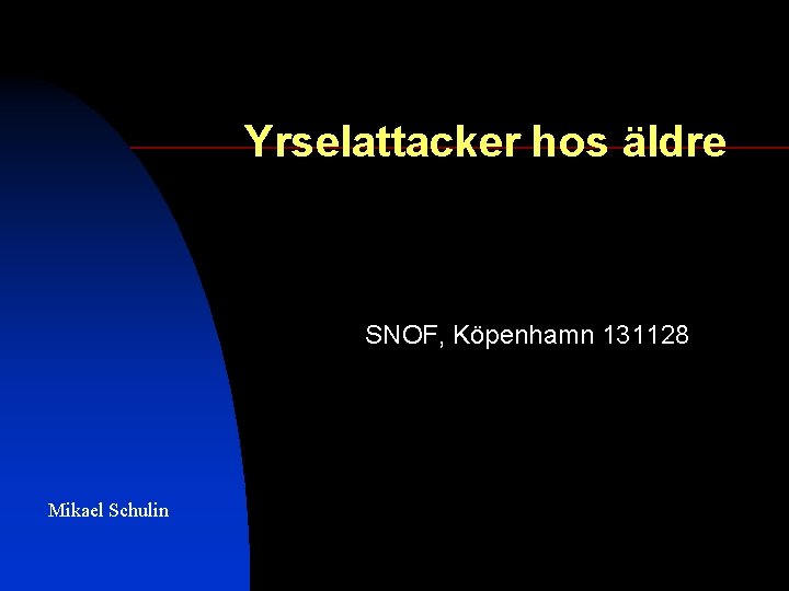 Yrselattacker hos äldre SNOF, Köpenhamn 131128 Mikael Schulin 