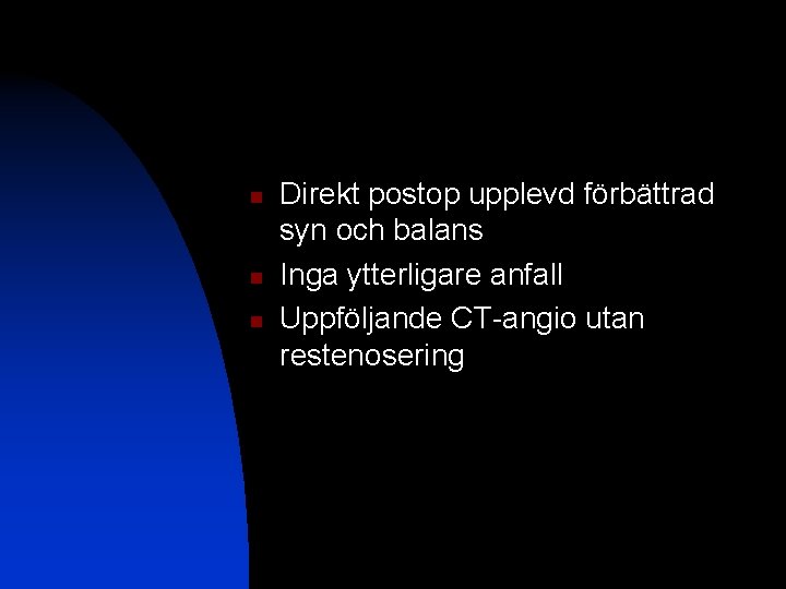 n n n Direkt postop upplevd förbättrad syn och balans Inga ytterligare anfall Uppföljande