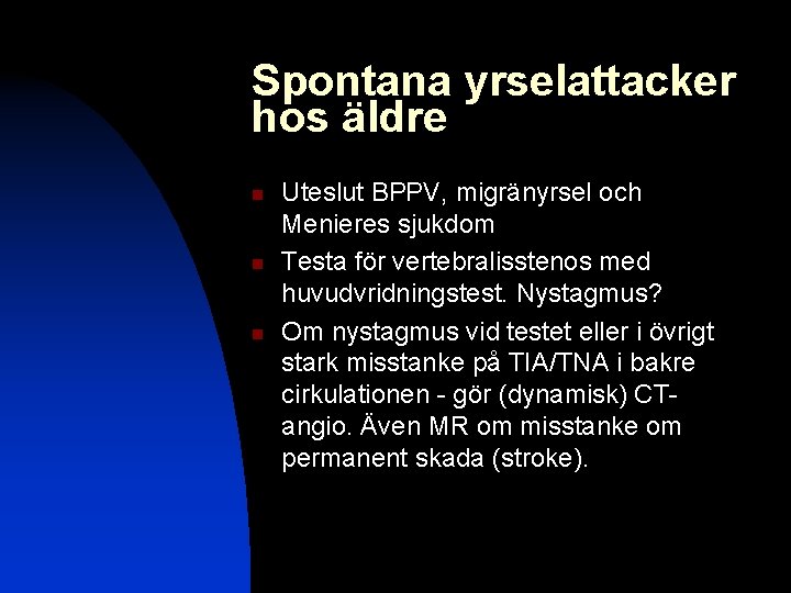 Spontana yrselattacker hos äldre n n n Uteslut BPPV, migränyrsel och Menieres sjukdom Testa