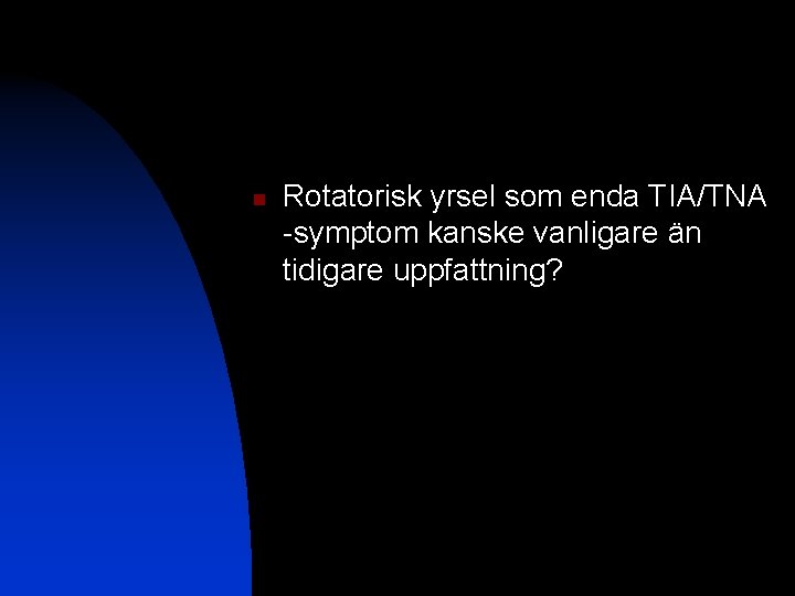 n Rotatorisk yrsel som enda TIA/TNA -symptom kanske vanligare än tidigare uppfattning? 