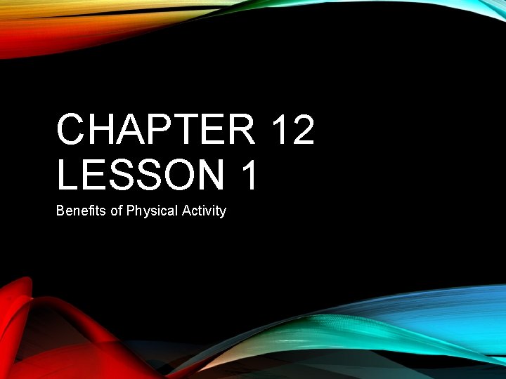 CHAPTER 12 LESSON 1 Benefits of Physical Activity 