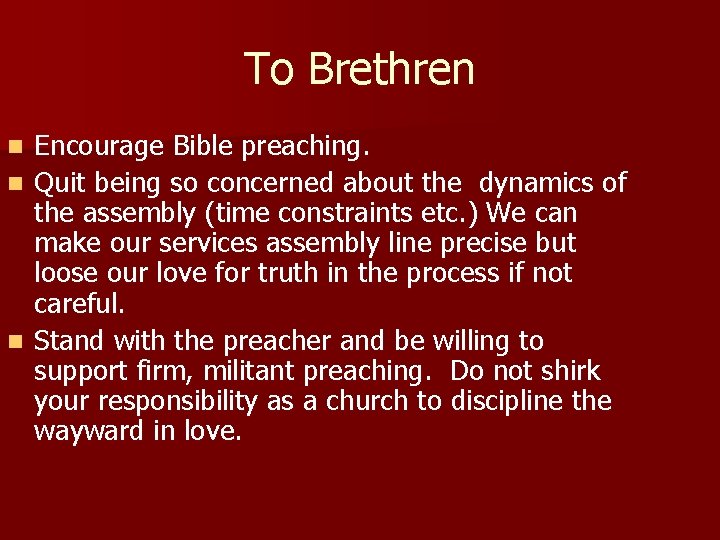 To Brethren Encourage Bible preaching. n Quit being so concerned about the dynamics of