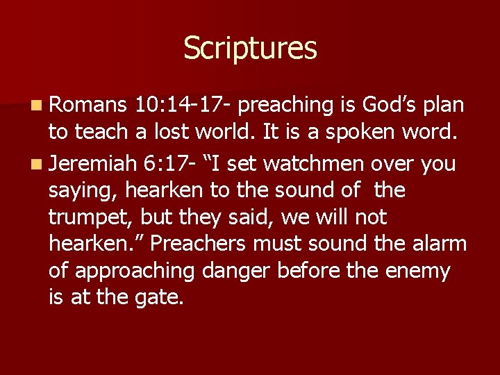Scriptures n Romans 10: 14 -17 - preaching is God’s plan to teach a