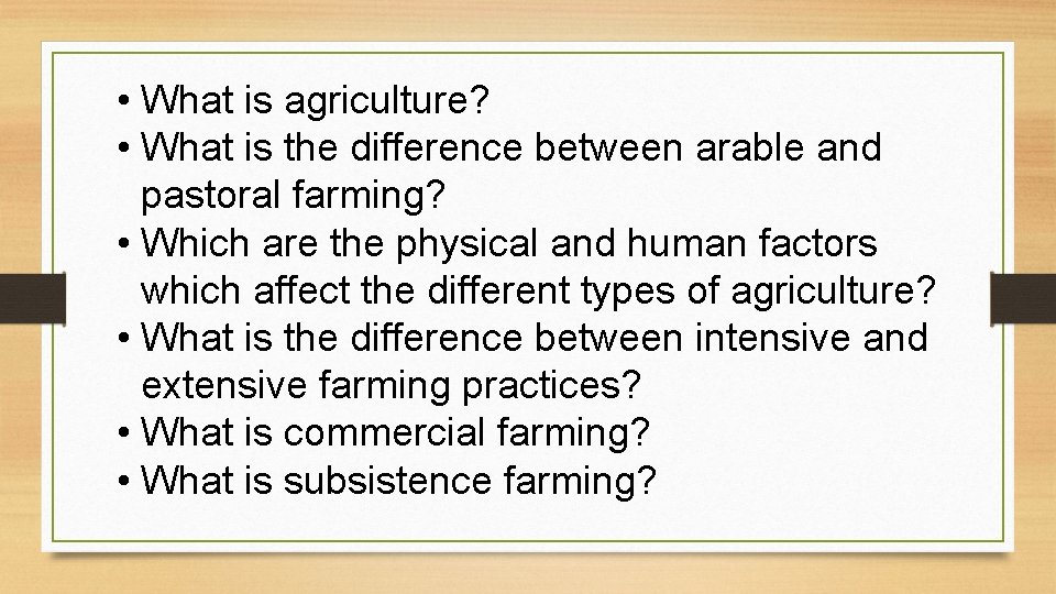  • What is agriculture? • What is the difference between arable and pastoral