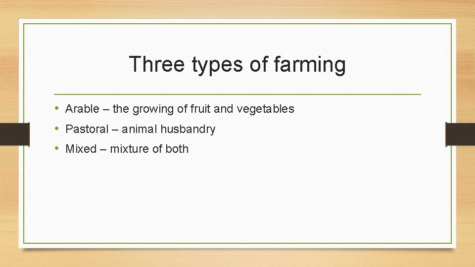 Three types of farming • Arable – the growing of fruit and vegetables •