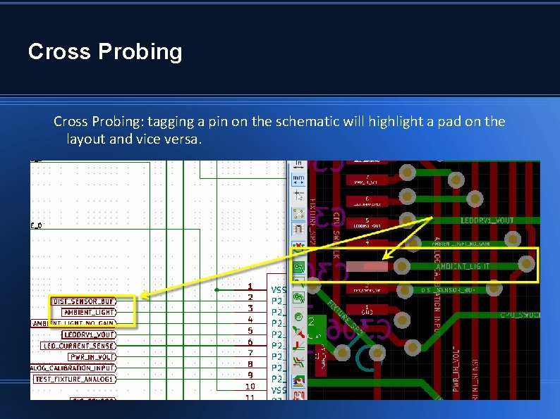Cross Probing: tagging a pin on the schematic will highlight a pad on the Cross Probing: tagging a pin on the schematic will highlight a pad on the