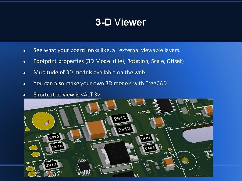 3 -D Viewer See what your board looks like, all external viewable layers. Footprint 3 -D Viewer See what your board looks like, all external viewable layers. Footprint