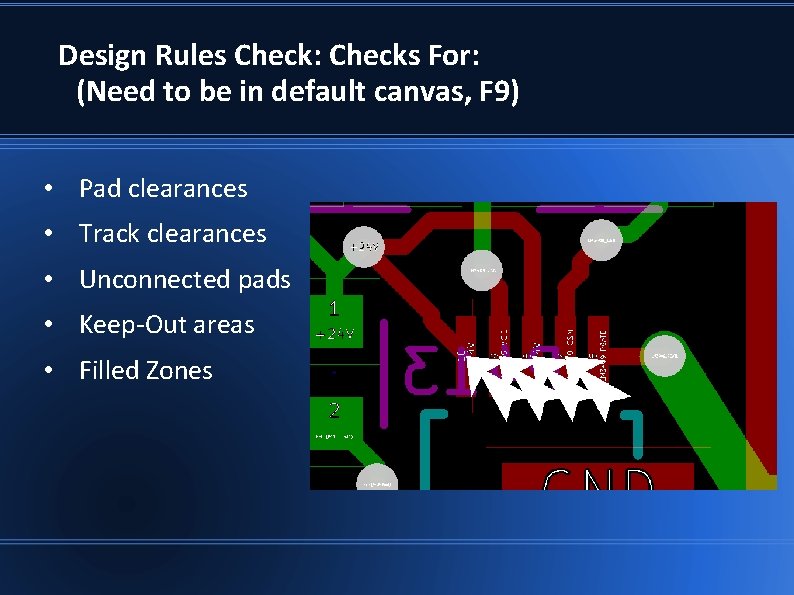 Design Rules Check: Checks For: (Need to be in default canvas, F 9) • Design Rules Check: Checks For: (Need to be in default canvas, F 9) •