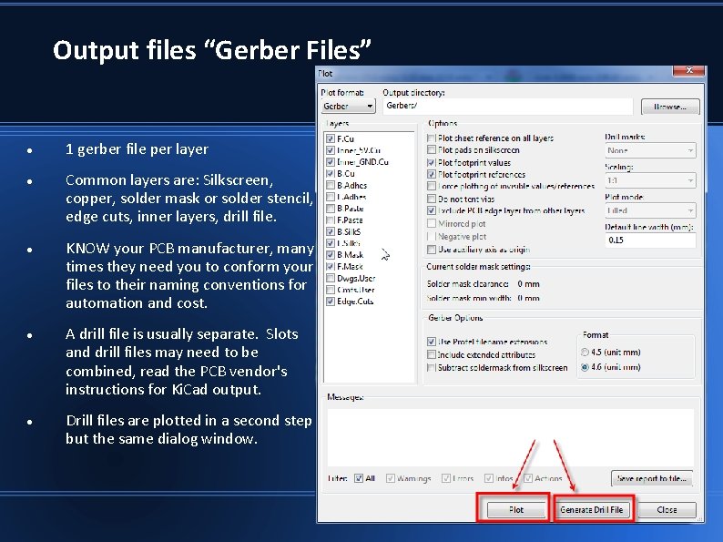 Output files “Gerber Files” 1 gerber file per layer Common layers are: Silkscreen, copper, Output files “Gerber Files” 1 gerber file per layer Common layers are: Silkscreen, copper,