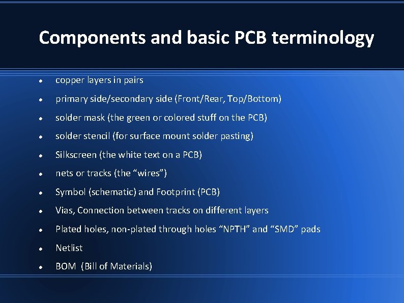 Components and basic PCB terminology copper layers in pairs primary side/secondary side (Front/Rear, Top/Bottom) Components and basic PCB terminology copper layers in pairs primary side/secondary side (Front/Rear, Top/Bottom)